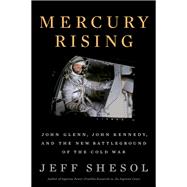 Mercury Rising John Glenn, John Kennedy, and the New Battleground of the Cold War