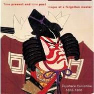 Time Present and Time Past: Images of a Forgotten Master Toyohara Kunichika 1835-1900