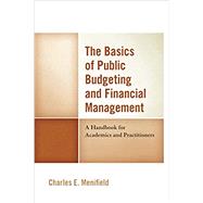 The Basics of Public Budgeting and Financial Management A Handbook for Academics and Practitioners