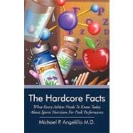 The Hardcore Facts: What Every Athlete Needs to Know Today About Sports Nutrition for Peak Performance