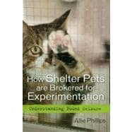 How Shelter Pets are Brokered for Experimentation Understanding Pound Seizure