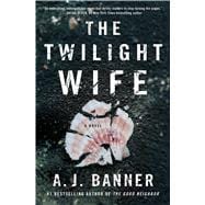 The Twilight Wife A Psychological Thriller by the Author of The Good Neighbor