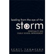 Leading from the Eye of the Storm Spirituality and Public School Improvement