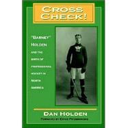 Cross Check! : Barney Holden and and the Birth of Professional Hockey in North America