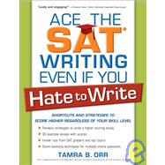 Ace the SAT Writing Even If You Hate to Write : Shortcuts and Strategies to Score Higher Regardless of Your Skill Level