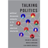 Talking Politics Political Discussion Networks and the New American Electorate