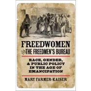 Freedwomen and the Freedmen's Bureau Race, Gender, and Public Policy in the Age of Emancipation