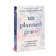 Unplanned Grace A Compassionate Conversation on Life and Choice