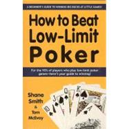 How to Beat Low-Limit Poker : A Beginner's Guide to Winning Big Bucks at Little Games!
