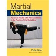 Martial Mechanics Maximum Results with Minimum Effort in the Practice of the Martial Arts