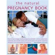 The Natural Pregnancy Book How to have a happy, healthy pregnancy and birth - all the medical facts explained, plus sensible eating and exercise plans and gentle support therapies, from homeopathy to medication