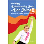 The Very Embarrassing Book of Dad Jokes 2 Because Your Dad Still Thinks He's Hilarious