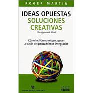 Ideas Opuestas/ Opposable Mind: Soluciones Creativas/ Creative solutions