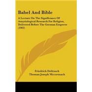 Babel and Bible : A Lecture on the Significance of Assyriological Research for Religion, Delivered Before the German Emperor (1902)