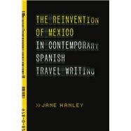 The Reinvention of Mexico in Contemporary Spanish Travel Writing