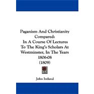Paganism and Christianity Compared : In A Course of Lectures to the King's Scholars at Westminster, in the Years 1806-08 (1809)
