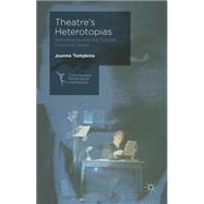 Theatre's Heterotopias Performance and the Cultural Politics of Space