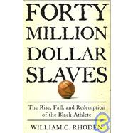 40 Million Dollar Slaves: The Rise, Fall, and Redemption of the Black Athlete