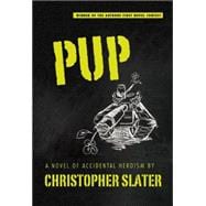 Pup A Novel of Accidental Heroism