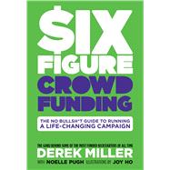 Six Figure Crowdfunding The No Bullsh*t Guide to Running a Life-Changing Campaign