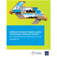 Strengthening Trade along the Dhaka-Kolkata Route For a Prosperous and Integrated South Asia
