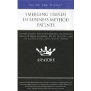 Emerging Trends in Business Method Patents : Leading Lawyers on Understanding the Ongoing Impact of Bilski, Analyzing Recent Decisions, and Developing a Successful Patent Strategy (Inside the Minds)