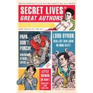Secret Lives of Great Authors What Your Teachers Never Told You about Famous Novelists, Poets, and Playwrights
