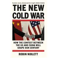 The New Cold War How the Contest Between the US and China Will Shape Our Century