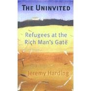 The Uninvited: Refugees at the Rich Man's Gate