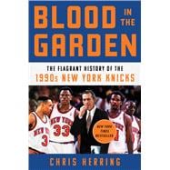 Blood in the Garden The Flagrant History of the 1990s New York Knicks,9781982132118