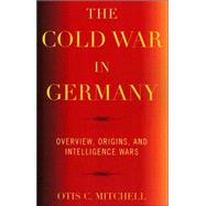 The Cold War in Germany Overview, Origins, and Intelligence Wars