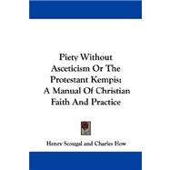 Piety Without Asceticism or the Protestant Kempis: A Manual of Christian Faith and Practice