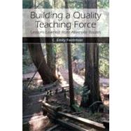 Building a Quality Teaching Force Lessons Learned from Alternate Routes
