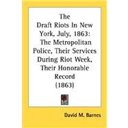 Draft Riots in New York, July 1863 : The Metropolitan Police, Their Services During Riot Week, Their Honorable Record (1863)