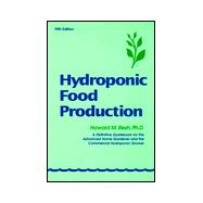 Hydroponic Food Production : A Definitive Guidebook for the Advanced Home Gardener and the Commercial Hydroponic Grower
