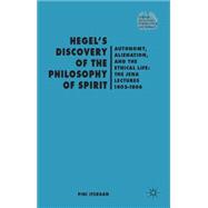 Hegel's Discovery of the Philosophy of Spirit Autonomy, Alienation, and the Ethical Life: The Jena Lectures 1802-1806