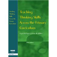 Teaching Thinking Skills Across the Primary Curriculum: A Practical Approach for All Abilities
