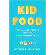 Kid Food The Challenge of Feeding Children in a Highly Processed World