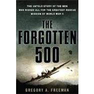 The Forgotten 500 The Untold Story of the Men Who Risked All For the GreatestRescue Mission of World War II