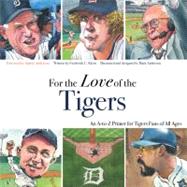 For the Love of the Tigers An A-to-Z Primer for Tigers Fans of All Ages