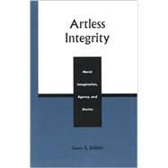 Artless Integrity Moral Imagination, Agency, and Stories