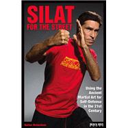 Silat for the Street Using the Ancient Martial Art for Self-Defense in the 21st Century