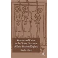 Women and Crime in the Street Literature of Early Modern England