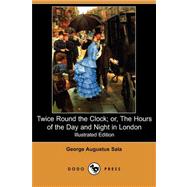 Twice Round the Clock: Or, the Hours of the Day and Night in London