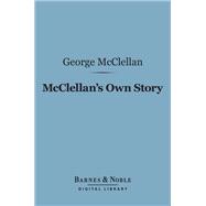 McClellan's Own Story: the War for the Union (Barnes & Noble Digital Library)
