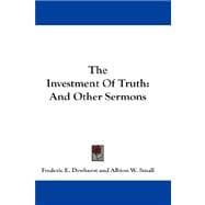 The Investment of Truth: And Other Sermons,9781432542122