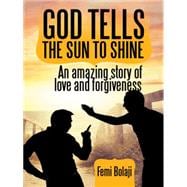 God Tells the Sun to Shine: An Amazing Story of Love and Forgiveness