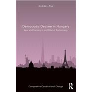 Democratic Decline in Hungary: Law and Society in an Illiberal Democracy