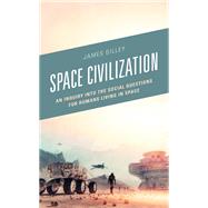 Space Civilization An Inquiry into the Social Questions for Humans Living in Space