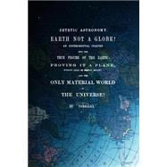 Zetetic Astronomy, Earth Is Not a Globe!